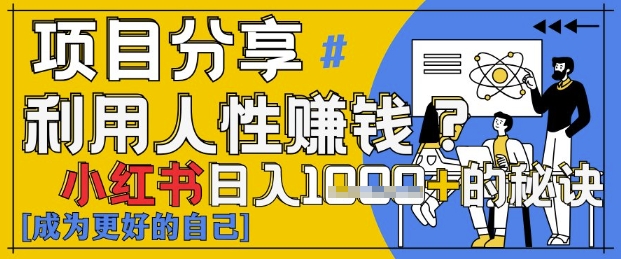 小红书日入1k+？揭秘人性洞察力，小白3分钟上手，点赞爆棚！-偏门项目网