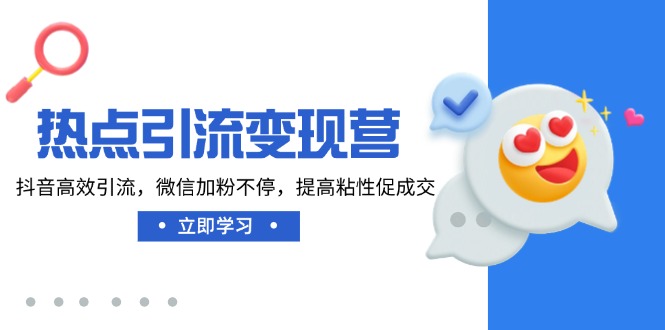 热点引流变现营，抖音高效引流，微信加粉不停，提高粘性促成交-偏门项目网