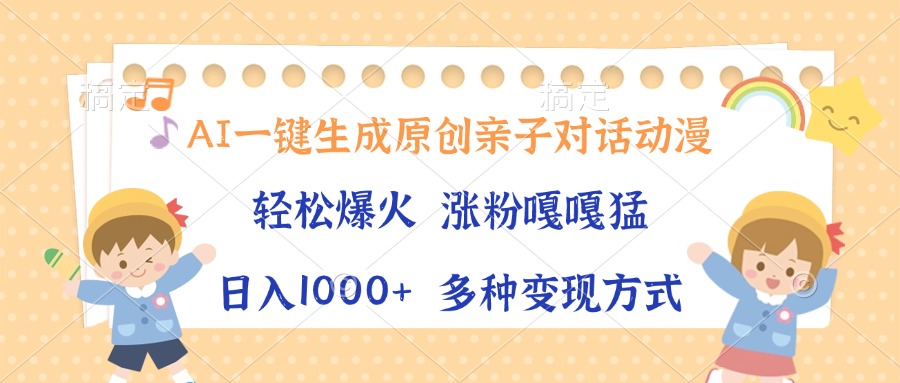 AI一键生成原创亲子对话动漫，单条视频播放破千万 ，日入1000+，多种变…-偏门项目网