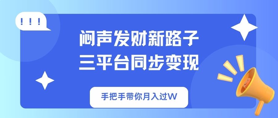 闷声发财新路子！三平台同步变现，手把手带你月入过W-偏门项目网