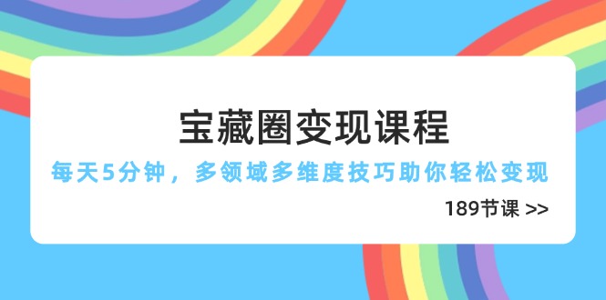 宝藏圈变现课程，每天5分钟，多领域多维度技巧助你轻松变现(189节-偏门项目网