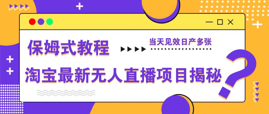 淘宝最新无人直播项目揭秘，保姆式教程，当天见效日产多张-偏门项目网