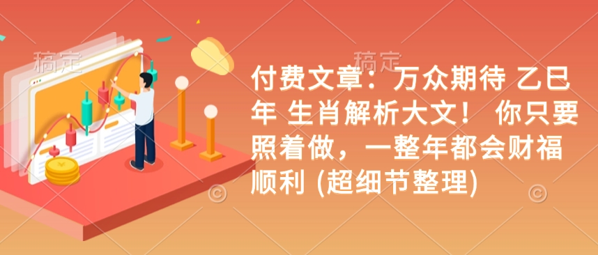 付费文章：万众期待 乙巳年 生肖解析大文！ 你只要照着做，一整年都会财福顺利 (超细节整理)-偏门项目网