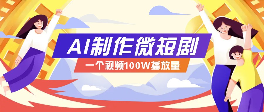 AI制作微短剧实操教程，今年最大风口一个视频100W播放量，附详细实操+变现计划-偏门项目网