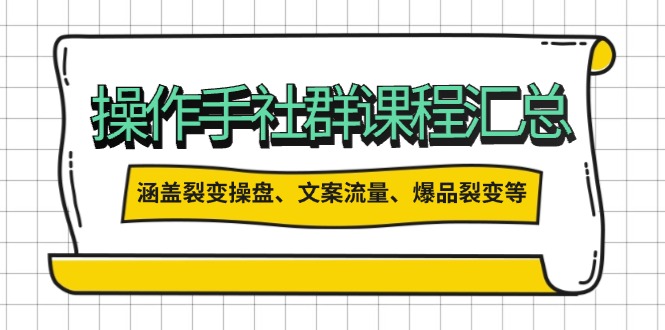 操作手社群课程汇总，涵盖裂变操盘、文案流量、爆品裂变等多方面内容-偏门项目网