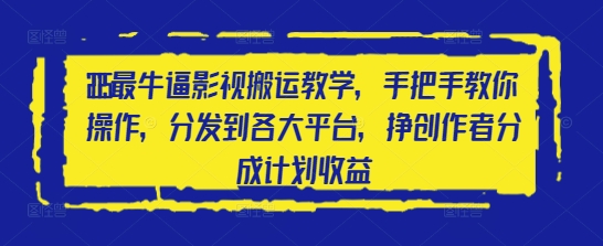2025最牛逼影视搬运教学，手把手教你操作，分发到各大平台，挣创作者分成计划收益-偏门项目网