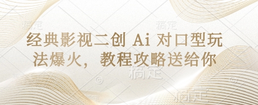 经典影视二创 Ai 对口型玩法爆火，教程攻略送给你-偏门项目网