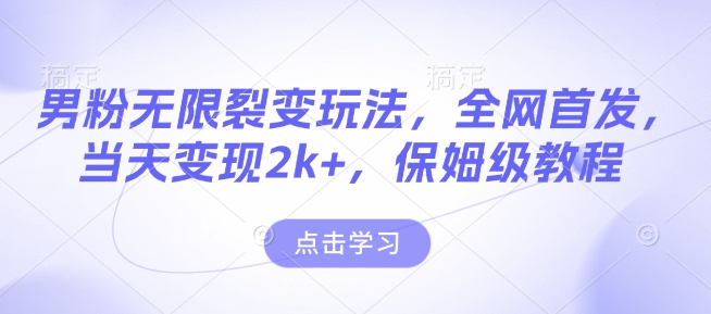 男粉无限裂变玩法，全网首发，当天变现2k+，保姆级教程【永久更新】【揭秘】-偏门项目网