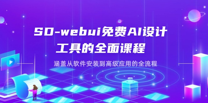 SD-webui免费AI设计工具的全面课程，涵盖从软件安装到高级应用的全流程-偏门项目网