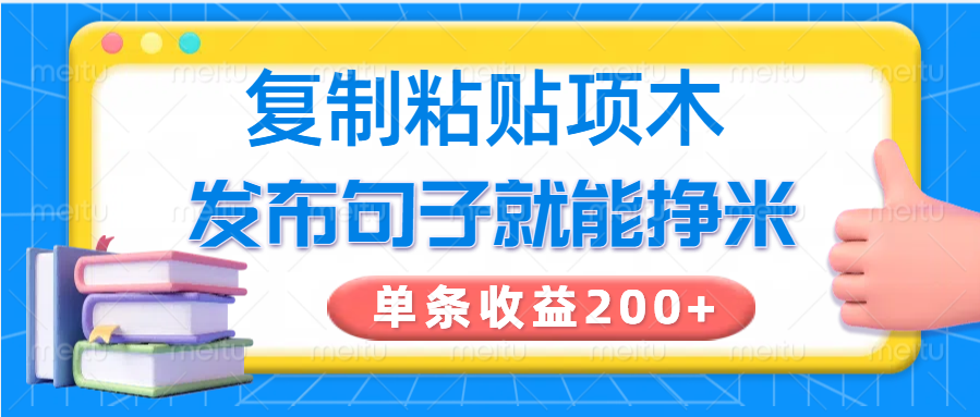 复制粘贴小项目，发布句子就能赚米，单条收益200+-偏门项目网