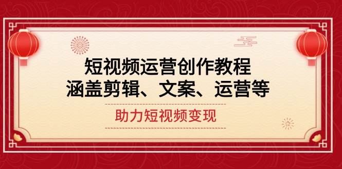 短视频运营创作教程，涵盖剪辑、文案、运营等，助力短视频变现-偏门项目网