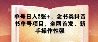 单号日入2张+，念书类抖音书单号项目，全网首发，新手操作性强-偏门项目网