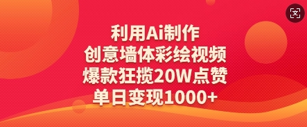 利用Ai制作创意墙体彩绘视频，爆款狂揽20W点赞，单日变现数张-偏门项目网