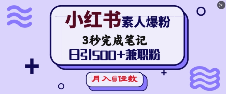 小红书素人爆粉，3秒完成笔记，日引500+兼职粉，月入5位数-偏门项目网