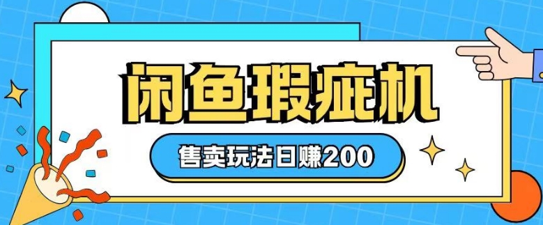 咸鱼瑕疵机售卖玩法0基础也能上手，日入2张-偏门项目网