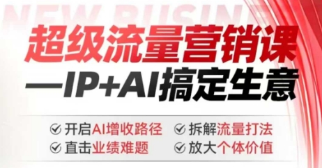 2025年超级流量营销课，IP+AI搞定生意，开启AI增收路径 直击业绩难题 拆解流量打法 放大个体价值-偏门项目网