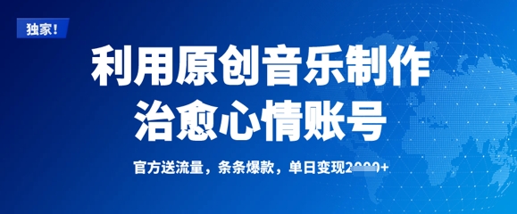 利用原创音乐制作治愈心情账号，条条爆款，单日变现多张-偏门项目网