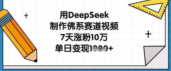 用DeepSeek制作佛系赛道视频，7天涨粉10万，单日变现1k-偏门项目网