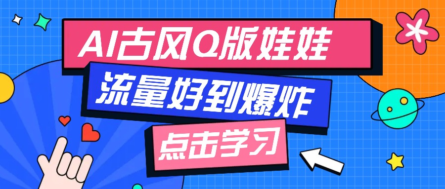 利用AI制做Q版古风娃娃视频，只需三步新手也能做出流量好到爆(附教程+提示…-偏门项目网