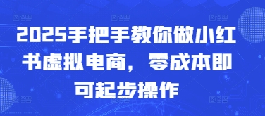 2025手把手教你做小红书虚拟电商，零成本即可起步操作-偏门项目网