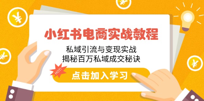 小红书电商实战教程：私域引流与变现实战，揭秘百万私域成交秘诀-偏门项目网