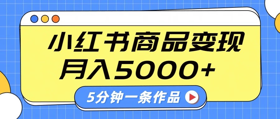 小红书字幕作品玩法，商单变现月入5000+，5分钟一条作品-偏门项目网