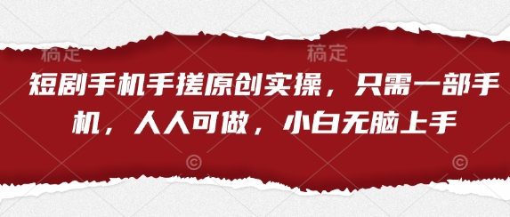 短剧手机手搓原创实操，只需一部手机，人人可做，小白无脑上手-偏门项目网