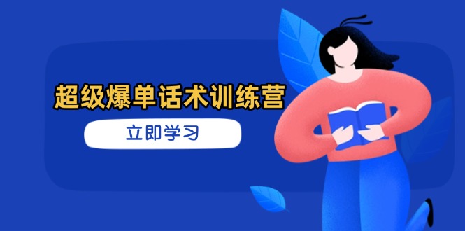 超级爆单话术训练营，掌握高效销售技巧，轻松实现订单爆发-偏门项目网