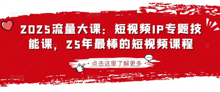 2025流量大课：短视频IP专题技能课，25年最棒的短视频课程-偏门项目网