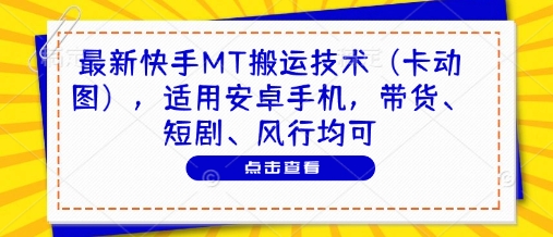 最新快手MT搬运技术(卡动图)，适用安卓手机，带货、短剧、风行均可-偏门项目网