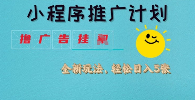 小程序推广计划，撸广告挂JI全新玩法，轻松日均四张【揭秘】-偏门项目网