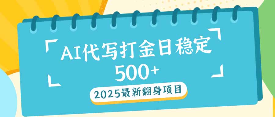 2025最新AI打金代写日稳定500+：2025最新翻身项目-偏门项目网