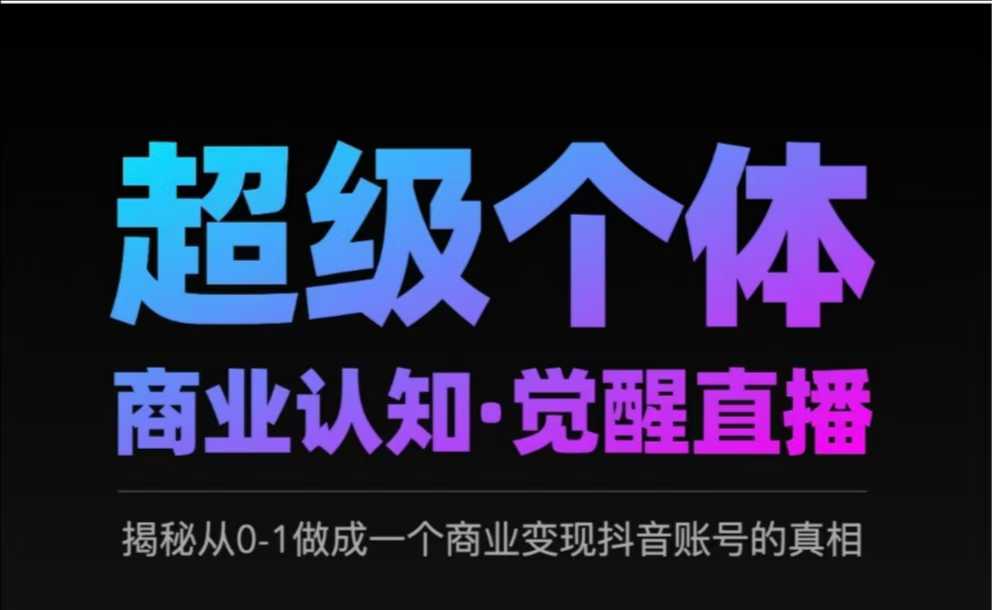 2025超级个体商业认知·觉醒直播，揭秘从0-1做成一个商业变现抖音账号的真相-偏门项目网
