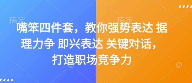 嘴笨四件套，教你强势表达 据理力争 即兴表达 关键对话，打造职场竞争力-偏门项目网