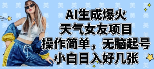 AI生成爆火天气女友项目，操作简单，无脑起号，小白日入好几张-偏门项目网
