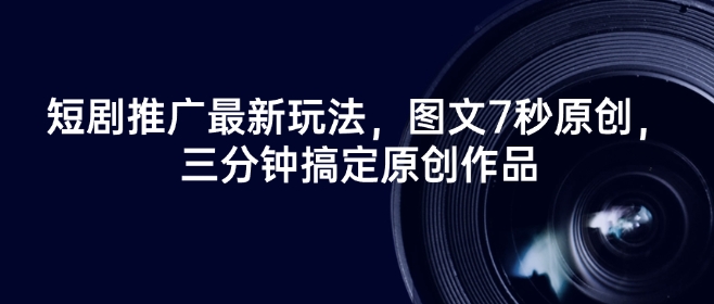 短剧推广最新玩法，图文7秒原创，三分钟搞定原创作品-偏门项目网