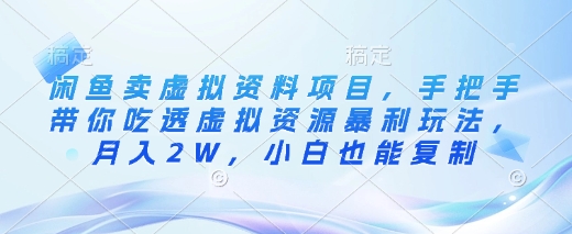 闲鱼卖虚拟资料项目，手把手带你吃透虚拟资源暴利玩法，月入2W，小白也能复制-偏门项目网