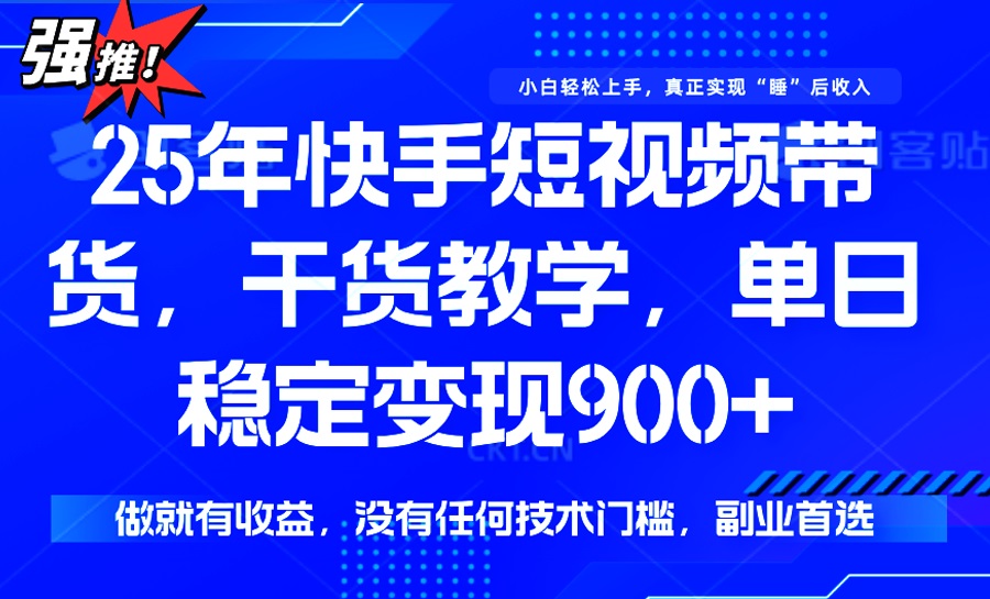 25年最新快手短视频带货，单日稳定变现900+，没有技术门槛，做就有收益-偏门项目网