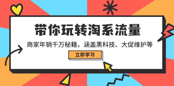 带你玩转淘系流量，商家年销千万秘籍，涵盖黑科技、大促维护等-偏门项目网