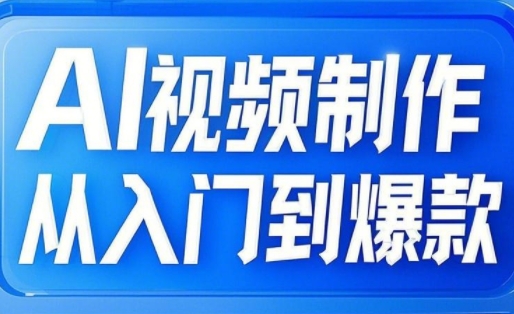 AI视频制作从入门到爆款，从文生图到图生视频，全链路打造自媒体爆款视频-偏门项目网