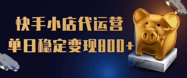 【快手小店代运营】限时托管计划，全程喂饭，单日稳定变现5张【揭秘】-偏门项目网