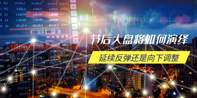 节后大盘将如何演绎，延续反弹还是向下调整，关键时间点和空间位待解-偏门项目网