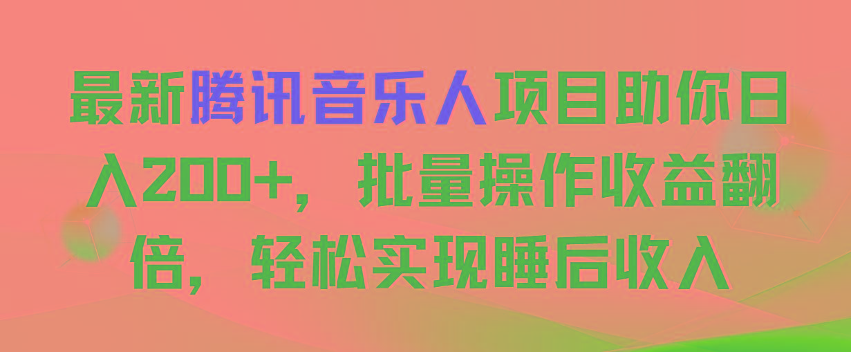 最新腾讯音乐人项目助你日入200+，批量操作收益翻倍，轻松实现睡后收入-偏门项目网