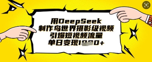 用DeepSeek制作鸟世界摄影级视频，引爆短视频流量，单日变现1k-偏门项目网
