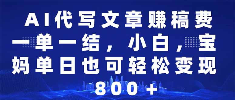 AI代写文章赚稿费，一单一结小白，宝妈单日也能轻松日入500-1000＋-偏门项目网
