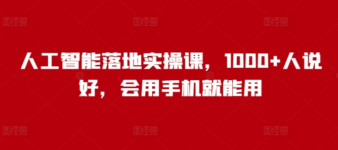 人工智能落地实操课，1000+人说好，会用手机就能用-偏门项目网