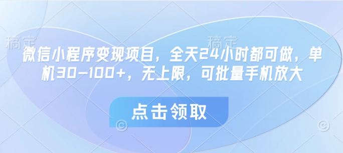 微信小程序变现项目，全天24小时都可做，单机30-100+，无上限，可批量手机放大-偏门项目网