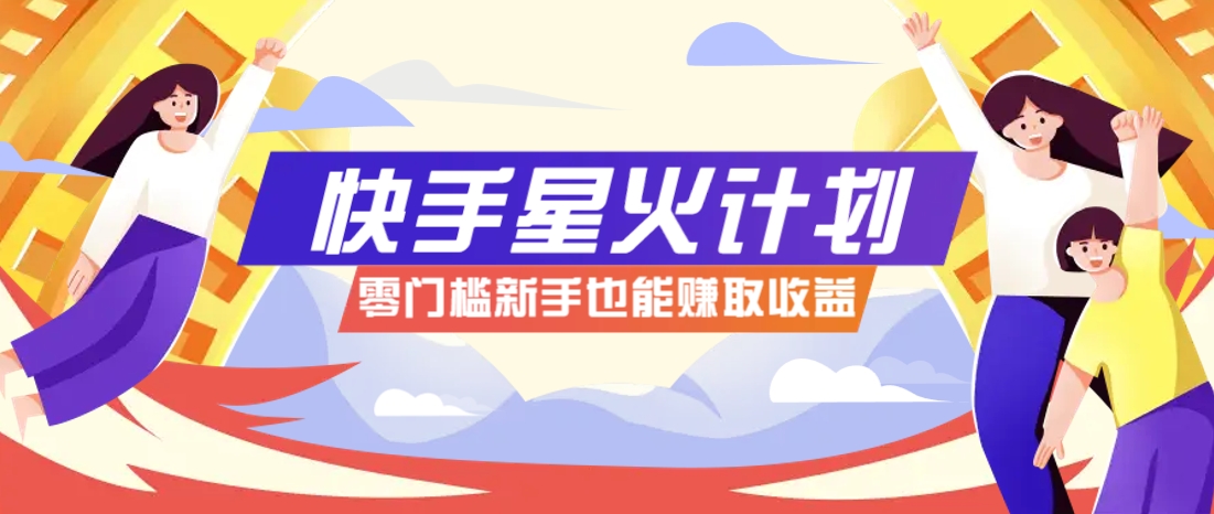 快手星火计划，零门槛、零粉丝也能参与，而且收益可观，一条视频爆赚7000+！-偏门项目网