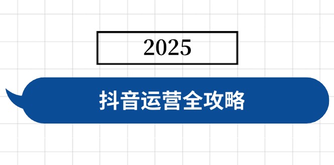 抖音运营全攻略，涵盖账号搭建、人设塑造、投流等，快速起号，实现变现-偏门项目网