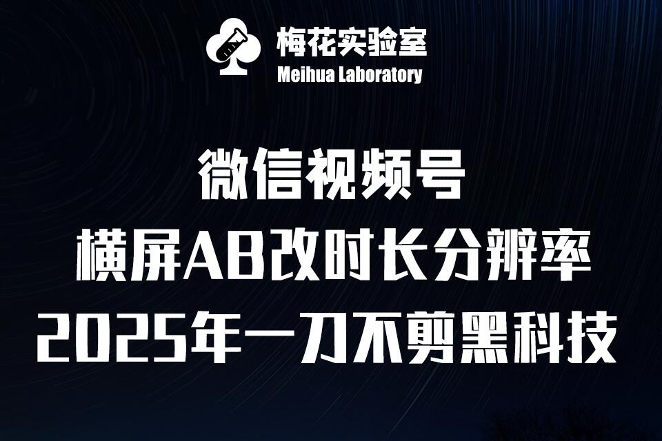 梅花实验室2025视频号最新一刀不剪黑科技，宽屏AB画中画+随机时长+帧率融合玩法-偏门项目网